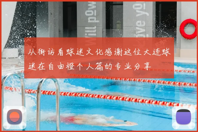 从街访看球迷文化感谢这位大连球迷在自由橙个人篇的专业分享